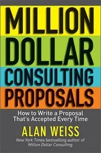 Million Dollar Consulting Proposals: How to Write a Proposal That's Accepted Every Time (Repost)