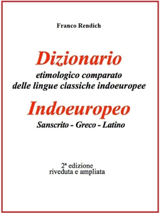 Franco Rendich - Dizionario etimologico comparato delle lingue classiche indoeuropee. Indoeuropeo, Sanscrito,Greco (2014)