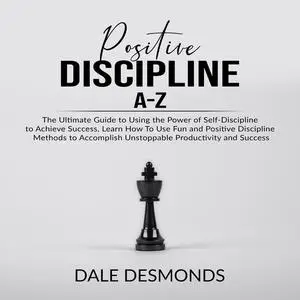«Positive Discipline A-Z: The Ultimate Guide to Using the Power of Self- Discipline to Achieve Success, Learn How To Use