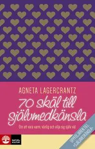 «70 skäl till självmedkänsla : Om att vara varm, vänlig och vilja sig själv väl.» by Agneta Lagercrantz