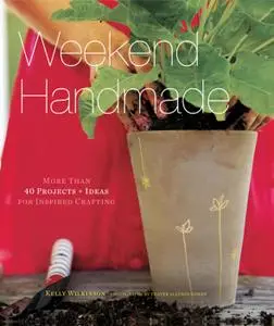 Weekend Handmade: More Than 40 Projects and Ideas for Inspired Crafting (Weekend Craft)