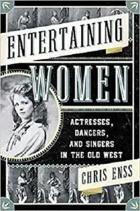 Entertaining Women: Actresses, Dancers, and Singers in the Old West