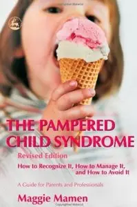 The Pampered Child Syndrome: How to Recognize It, How to Manage It, And How to Avoid It (Revised edition)