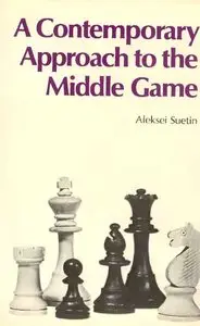 A Contemporary Approach To The Middle Game by Aleksei Suetin