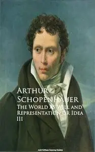 «The World as Will and Representation or Idea III» by Arthur Schopenhauer