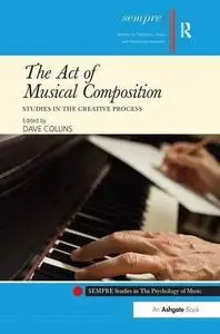 The Act of Musical Composition: Studies in the Creative Process