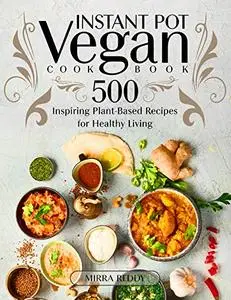 Vegan Instant Pot Cookbook: 500 Inspiring Plant-Based Recipes for Healthy Living