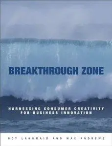 Breakthrough Zone : Harnessing Consumer Creativity for Business Innovation (Repost)