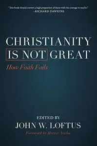 Christianity Is Not Great: How Faith Fails