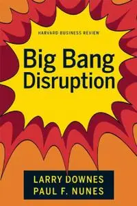 «Big-Bang Disruption» by Larry Downes, Paul Nunes