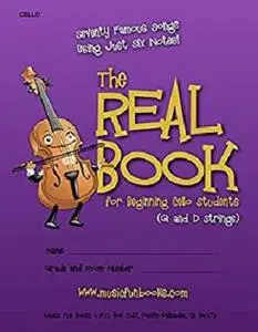 The Real Book for Beginning Cello Students (G and D Strings): Seventy Famous Songs Using Just Six Notes