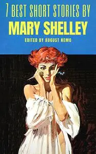 «7 best short stories by Mary Shelley» by August Nemo, Mary Shelley