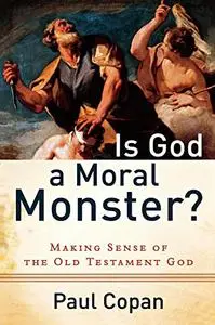 Is God a Moral Monster?: Making Sense Of The Old Testament God [Repost]