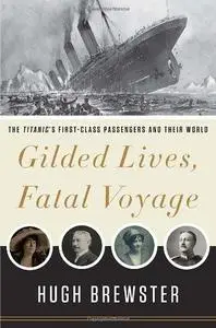 Gilded Lives, Fatal Voyage: The Titanic's First-Class Passengers and Their World