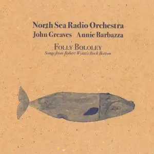 North Sea Radio Orchestra - Folly Bololey (Songs from Robert Wyatt's Rock Bottom) [feat. John Greaves & Annie Barbazza] (2019)