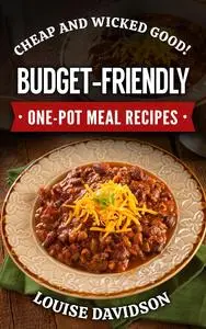 Cheap and Wicked Good! Budget-Friendly One-Pot Meal Recipes (Simple and Easy Budget Meals)