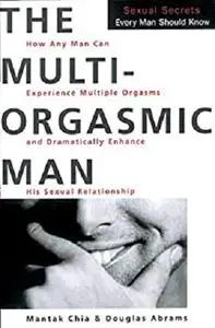 The Multi-Orgasmic Man: Sexual Secrets Every Man Should Know