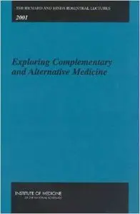The Richard and Hinda Rosenthal Lectures -- 2001:: Exploring Complementary and Alternative Medicine by Institute of Medicine