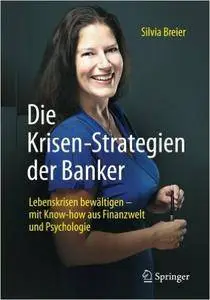 Die Krisen-Strategien der Banker: Lebenskrisen bewältigen - mit Know-how aus Finanzwelt und Psychologie