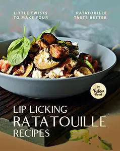 Lip Licking Ratatouille Recipes: Little Twists to Make Your Ratatouille Taste Better