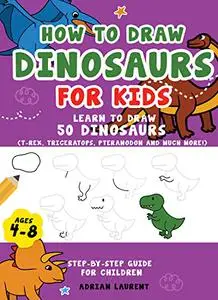 How to Draw Dinosaurs for Kids 4-8: Learn How to Draw 50 Favorite