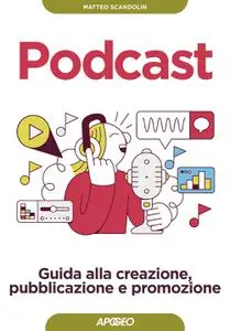 Matteo Scandolin - Podcast. Guida alla creazione, pubblicazione e promozione