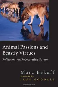 Animal Passions and Beastly Virtues: Reflections on Redecorating Nature (Animals Culture And Society)