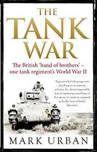 The Tank War: The Men, the Machines and the Long Road to Victory