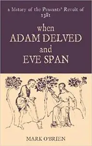When Adam Delved and Eve Span: A History of the Peasants' Revolt of 1381