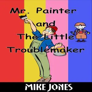 «Mr. Painter and the Little Troublemaker» by Mike Jones