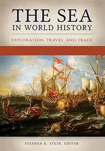 The Sea in World History: Exploration, Travel, and Trade [2 volumes]