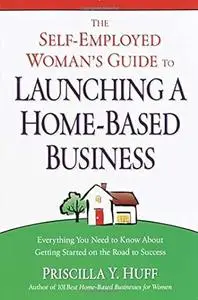 The Self-Employed Woman's Guide to Launching a Home-Based Business