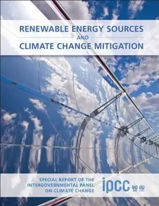 Renewable Energy Sources and Climate Change Mitigation: Special Report of the Intergovernmental Panel on Climate (repost)