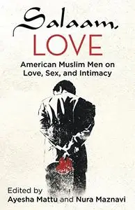 Salaam, Love: American Muslim Men on Love, Sex, and Intimacy