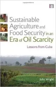Sustainable Agriculture and Food Security in an Era of Oil Scarcity: Lessons from Cuba by Julia Wright