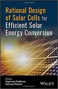 Rational Design of Solar Cells for Efficient Solar Energy Conversion