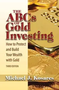 The ABCs of Gold Investing: How to Protect and Build Your Wealth with Gold (repost)