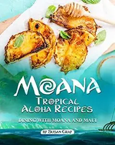 Moana: Tropical Aloha Recipes: Dining with Moana and Maui