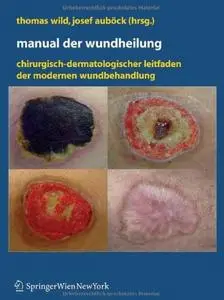 Manual der Wundheilung: Chirurgisch-dermatologischer Leitfaden der modernen Wundbehandlung (repost)