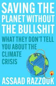 Saving the Planet Without the Bullshit: What They Don't Tell You About the Climate Crisis