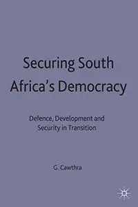 Securing South Africas Democracy: Defence, Development and Security in Transition