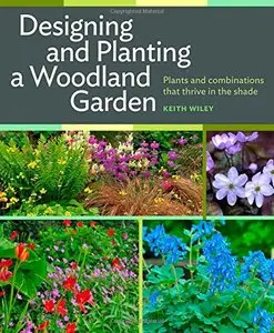 Designing and Planting a Woodland Garden: Plants and Combinations that Thrive in the Shade