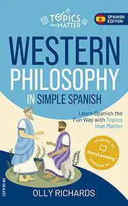 Western Philosophy in Simple Spanish: Learn Spanish the Fun Way with Topics that Matter (Spanish Edition)