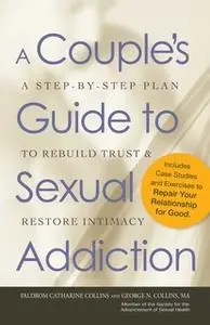 «A Couple's Guide to Sexual Addiction: A Step-by-Step Plan to Rebuild Trust and Restore Intimacy» by Paldrom Collins,Geo