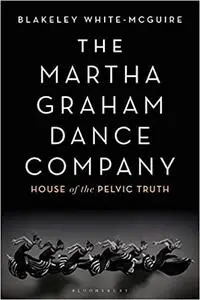 The Martha Graham Dance Company: House of the Pelvic Truth