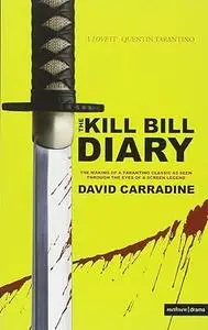 The Kill Bill Diary: The Making of a Tarantino Classic as Seen Through the Eyes of a Screen Legend