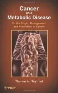 Cancer as a Metabolic Disease: On the Origin, Management, and Prevention of Cancer [Repost]