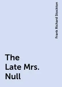 «The Late Mrs. Null» by Frank Richard Stockton