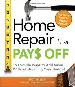 Home Repair That Pays Off 150 Simple Ways to Add Value Without Breaking Your Budget
