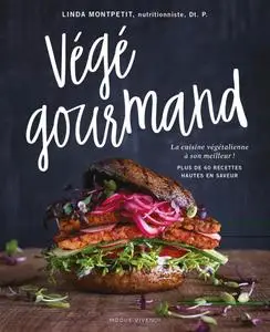 Linda Montpetit, "Végé gourmand: La cuisine végétalienne à son meilleur ! Plus de 60 recettes hautes en saveur"